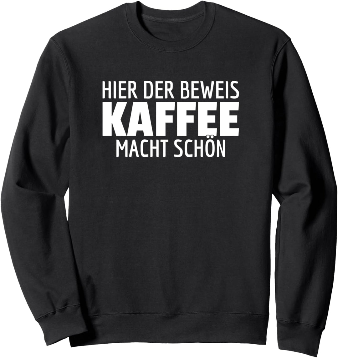 Der Beweis Kaffee macht schön Kaffeetrinker Sprüche Sweatshirt
