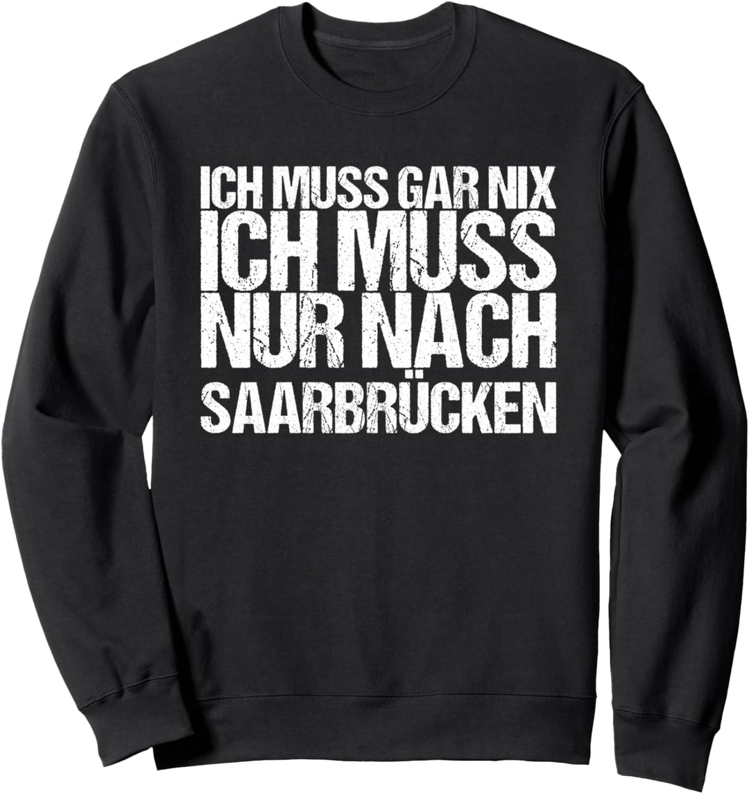 Ich Muss Gar Nix Ich Muss Nur Nach Saarbrücken Sweatshirt