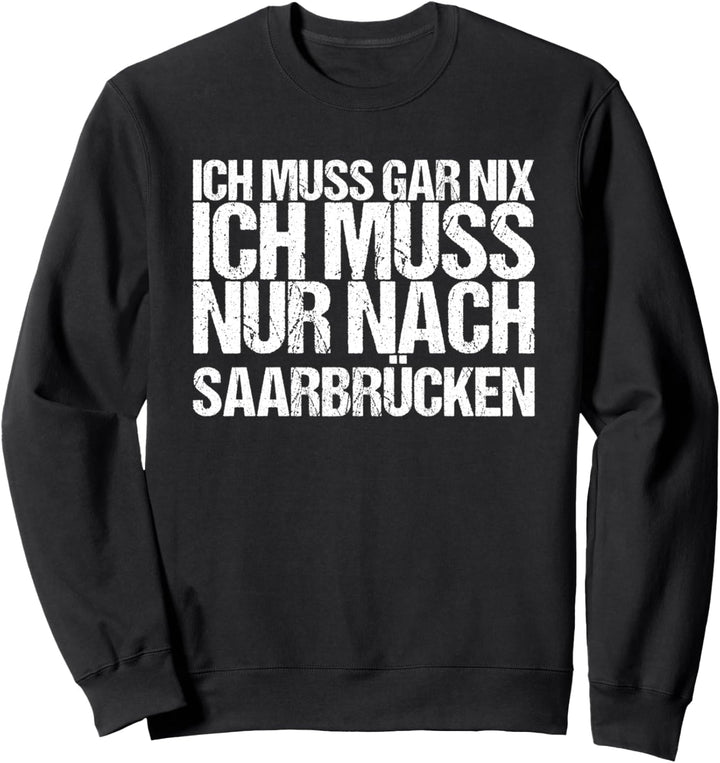 Ich Muss Gar Nix Ich Muss Nur Nach Saarbrücken Sweatshirt