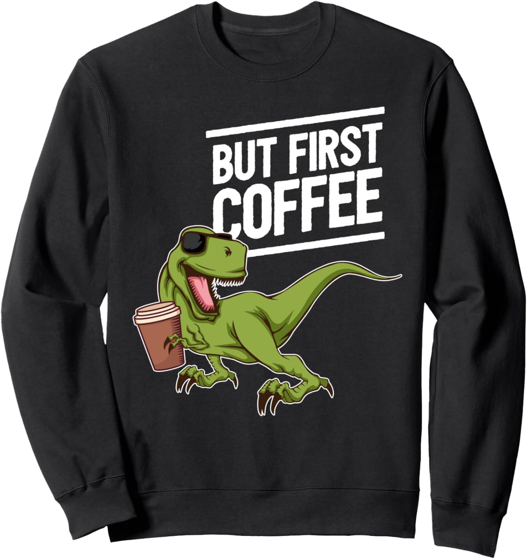 Kaffee Dinosaurier T-Rex I Aber Zuerst Kaffee Sweatshirt