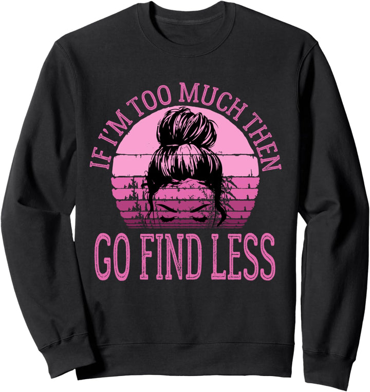 Wenn ich zu viel bin, dann finde Less Messy Bun Vintage Powerful Sweatshirt