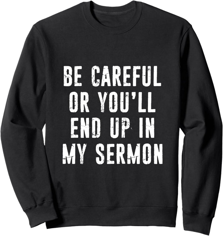 Funny Pastor Gift - Preacher Minister End Up In My Sermon Sweatshirt