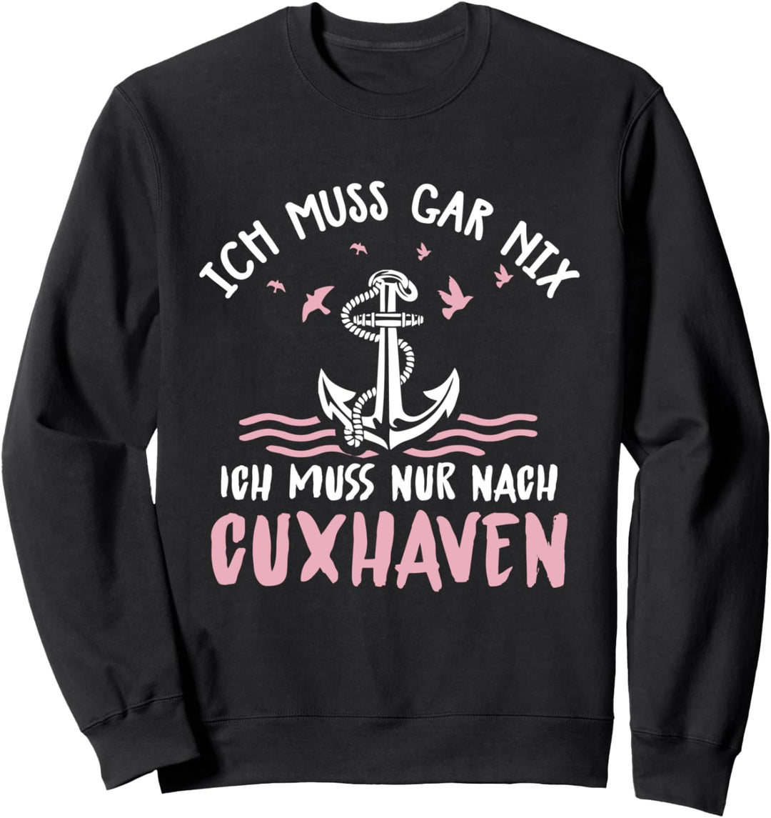 Ich Muss Gar Nix Ich Muss Nur Nach Cuxhaven Sweatshirt