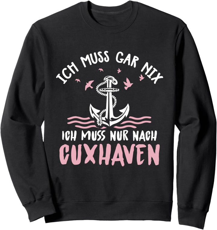 Ich Muss Gar Nix Ich Muss Nur Nach Cuxhaven Sweatshirt