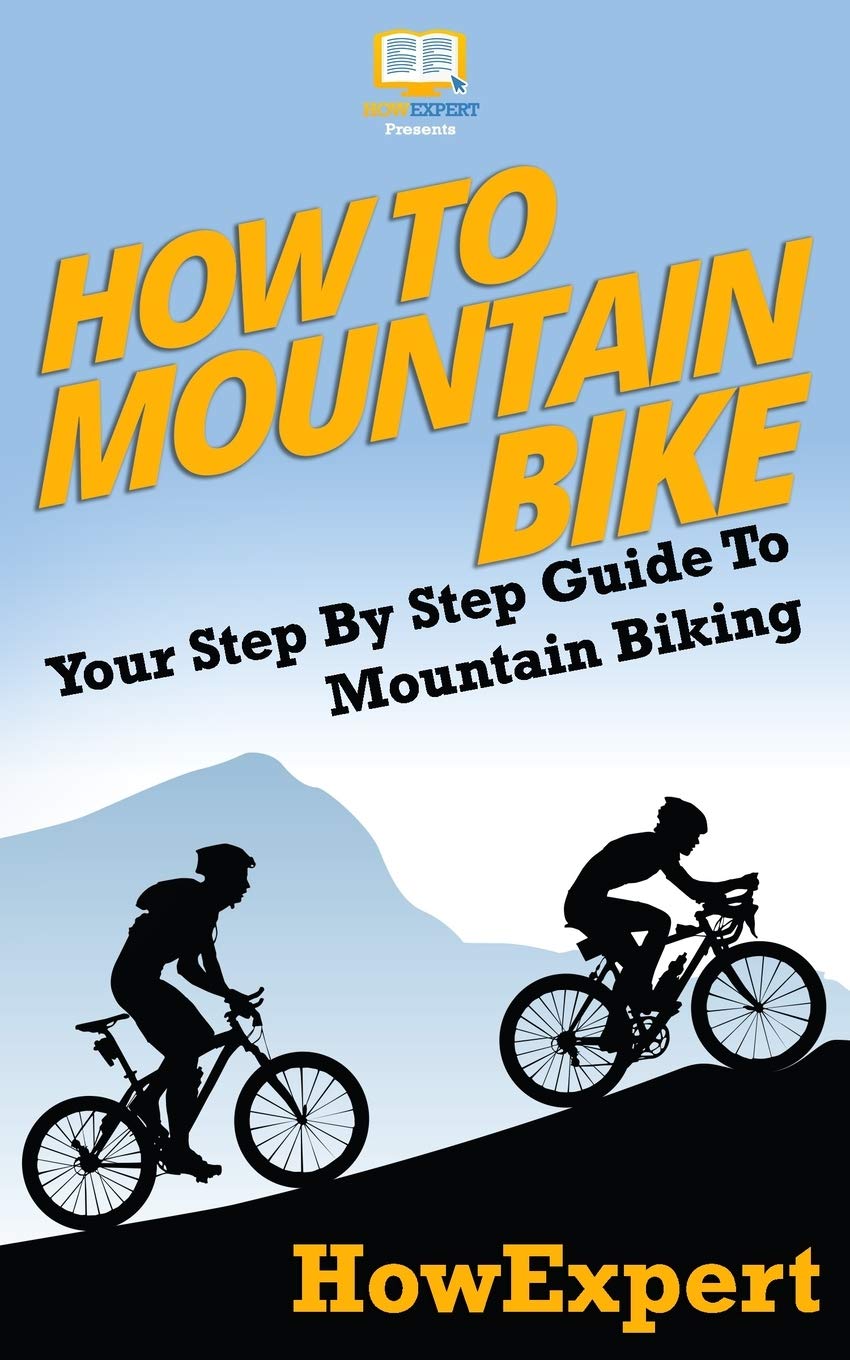How To Mountain Bike: Your Step-By-Step Guide To Mountain Biking, Taschenbuch