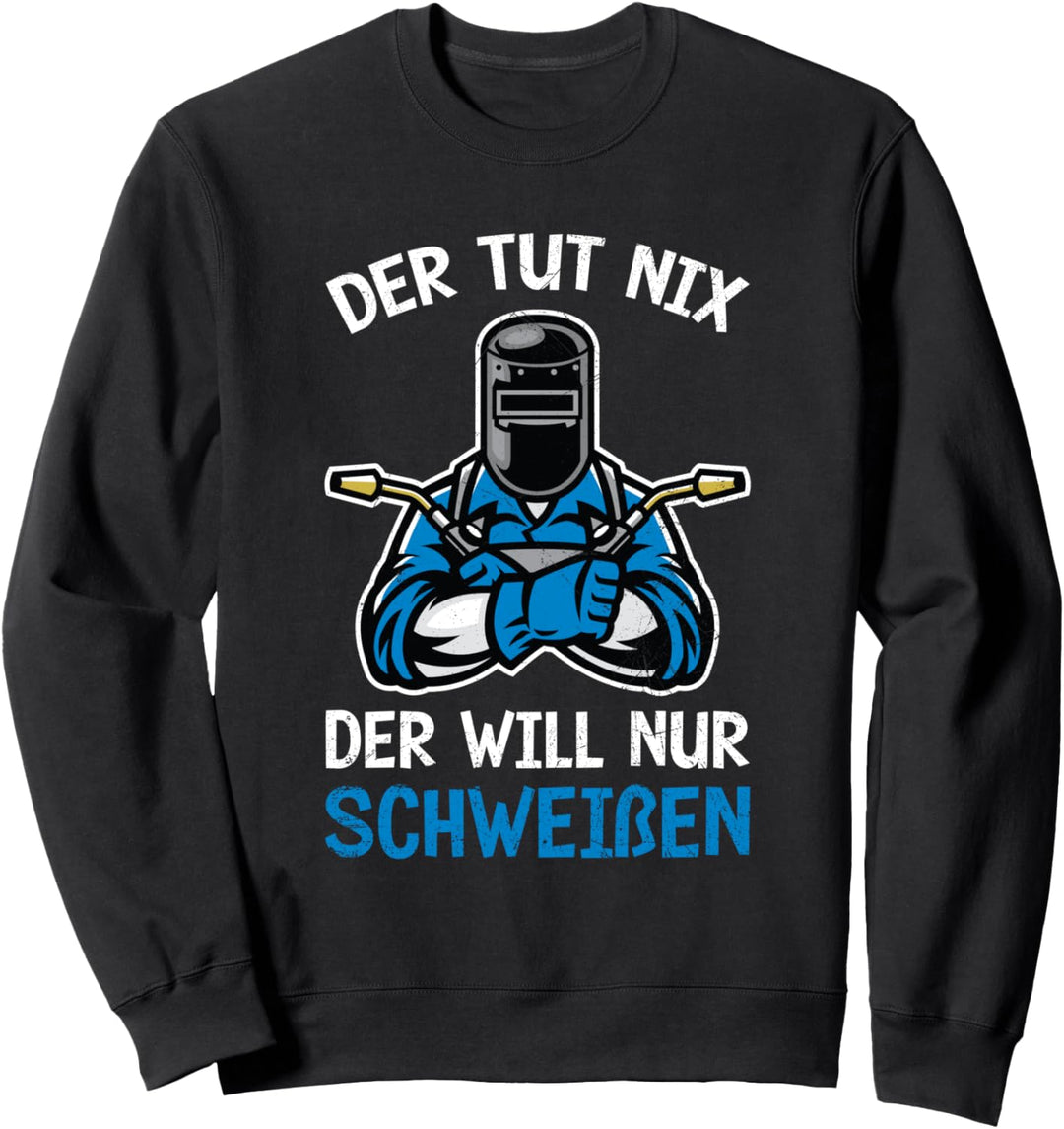 Der Tut Nix Der Will Nur Schweissen Schweisser Metallbauer Sweatshirt