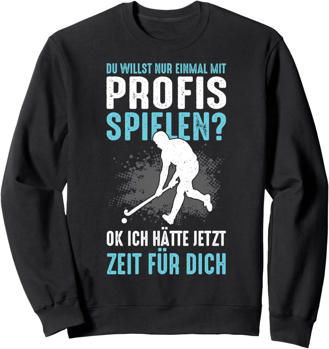 Du willst nur einmal mit Profis spielen Hockey Hockeyspieler Sweatshirt