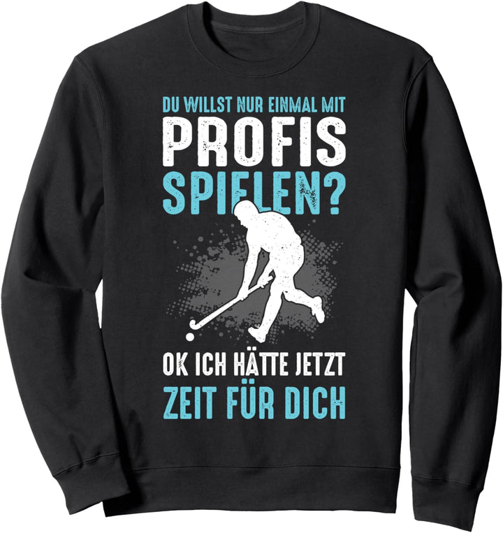 Du willst nur einmal mit Profis spielen Hockey Hockeyspieler Sweatshirt
