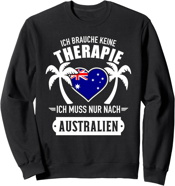 Ich brauche keine Therapie ich muss nur nach Australien Sweatshirt