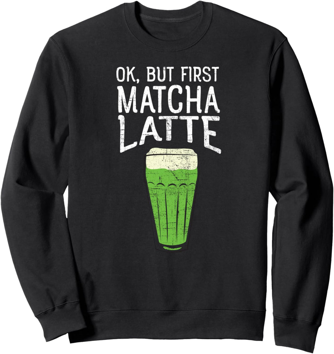 OK, But First Matcha Latte - Grüntee Tee Lustiger Spruch Sweatshirt