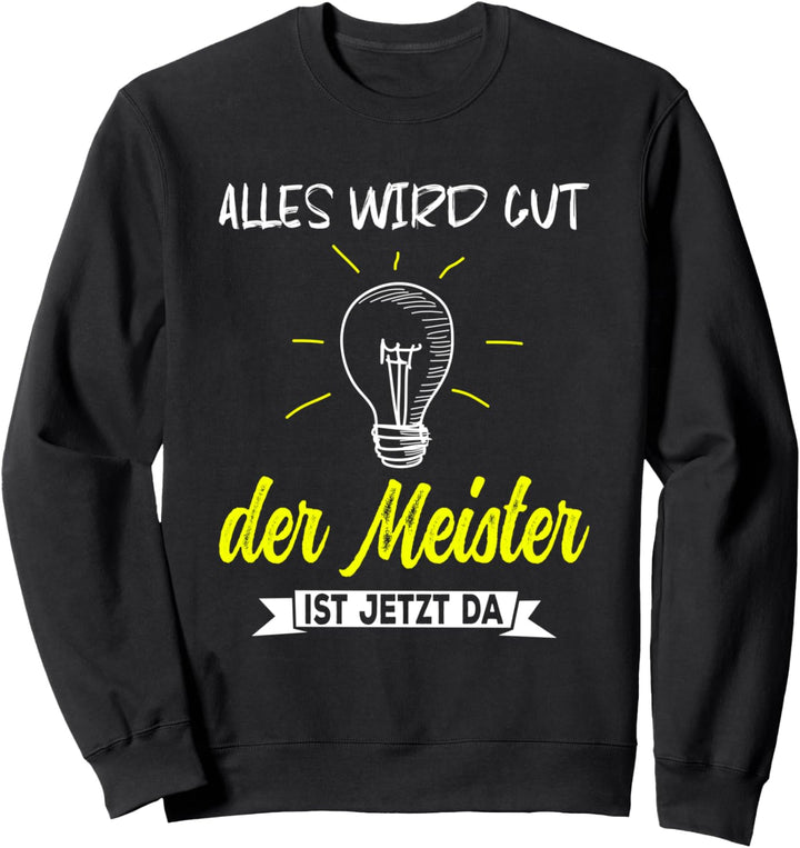 Alles wird gut der Meister ist jetzt da Handwerker Meister Sweatshirt