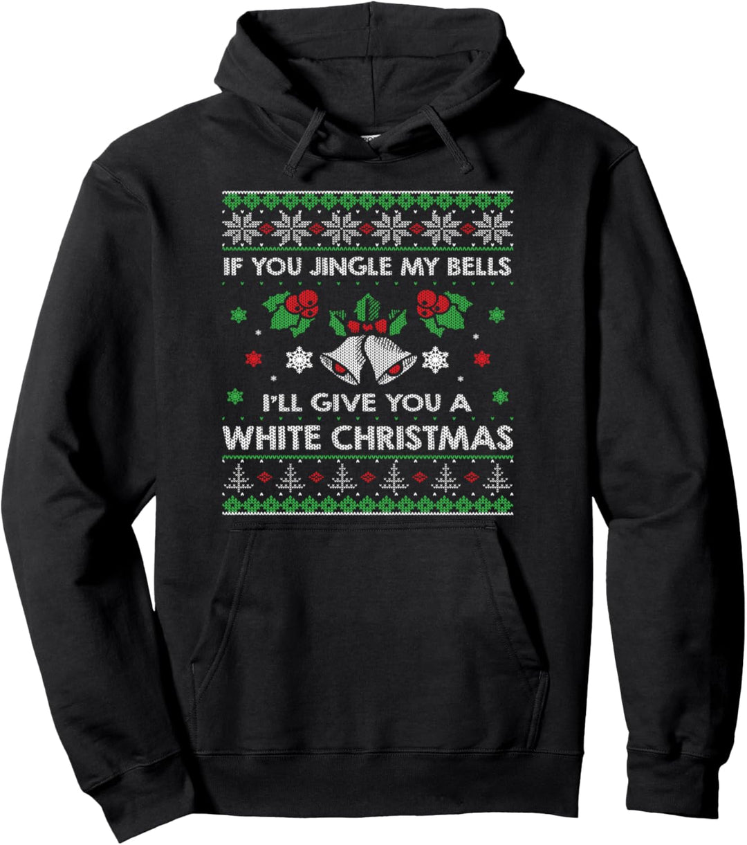 If You Jingle My Bells I'll Give You A White Christmas Pullover Hoodie