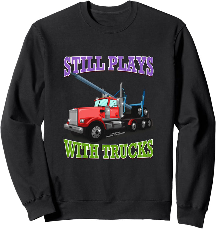 Spielt immer noch mit Trucks Logging Truck Logger Neuheit Sweatshirt