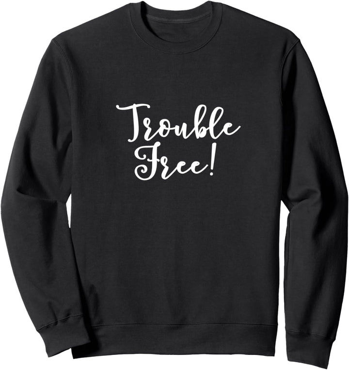 Trouble free! Sweatshirt