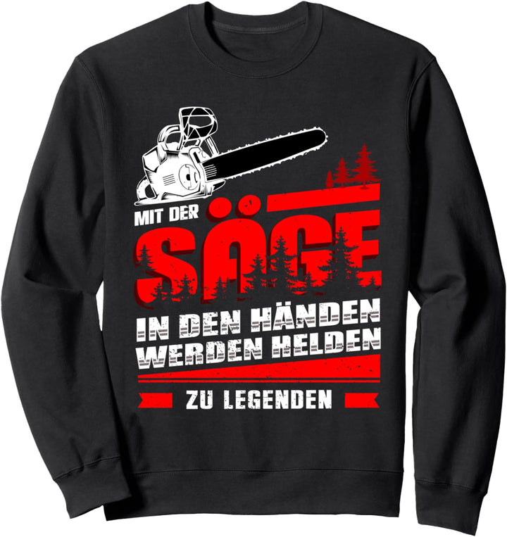 Mit der Säge in den Händen werden Helden zu Legenden Sweatshirt