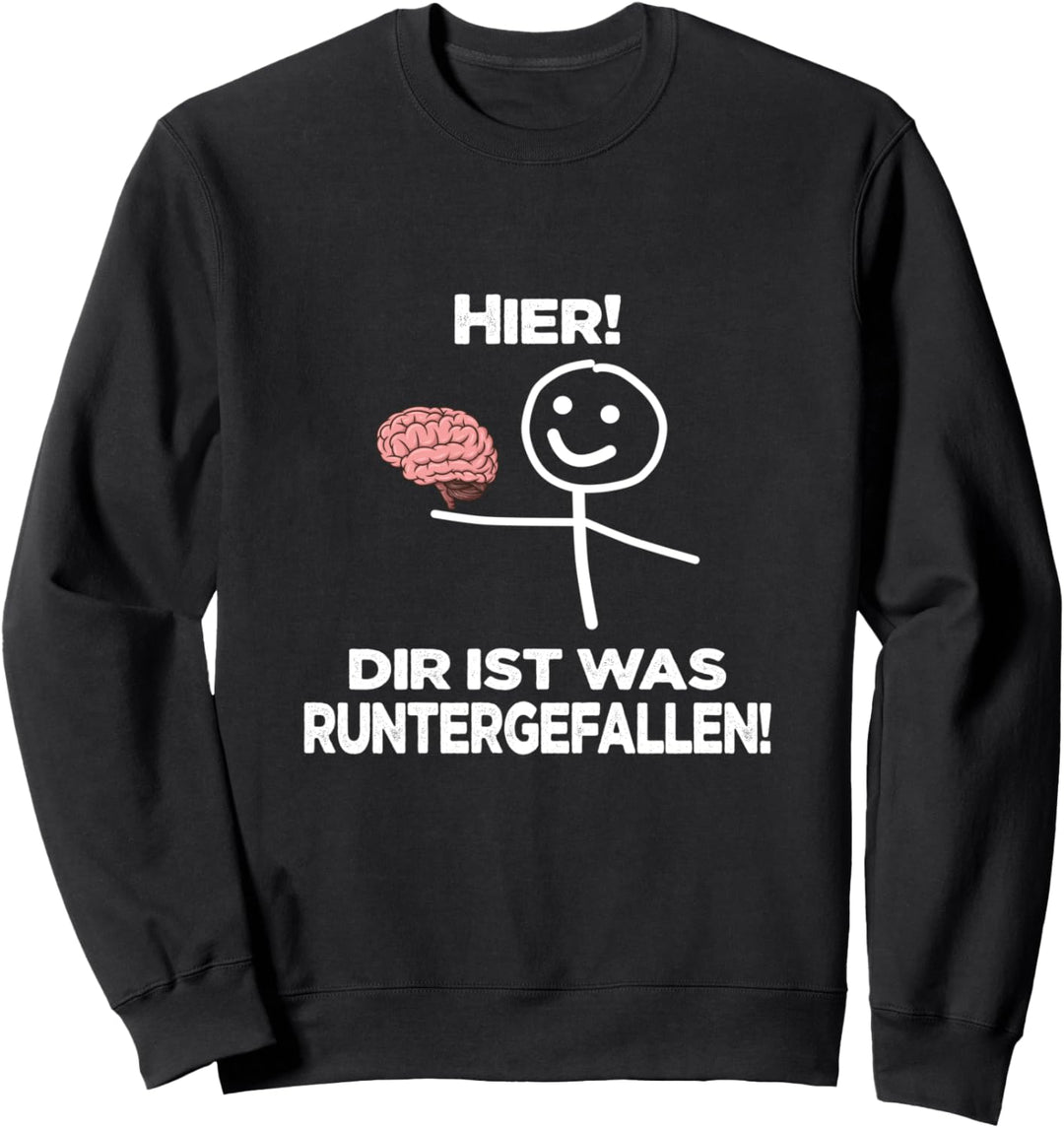 Hier! Dir ist was runtergefallen! Lustiger Spruch Sweatshirt