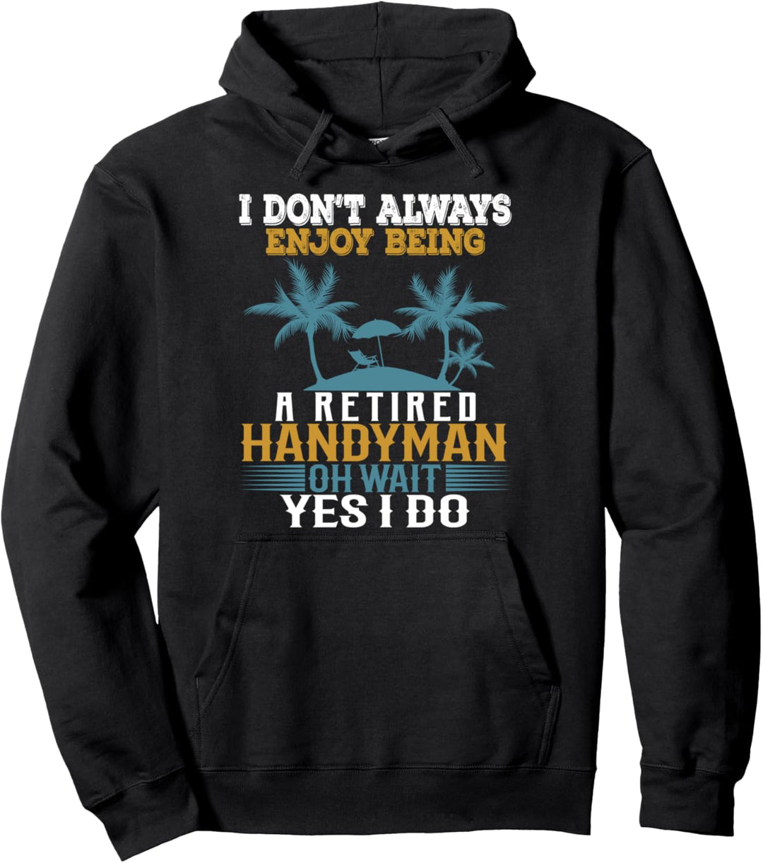 Ich geniesse es nicht immer, ein pensionierter Handwerker zu sein Warte Ja Ich tue Pullover Hoodie