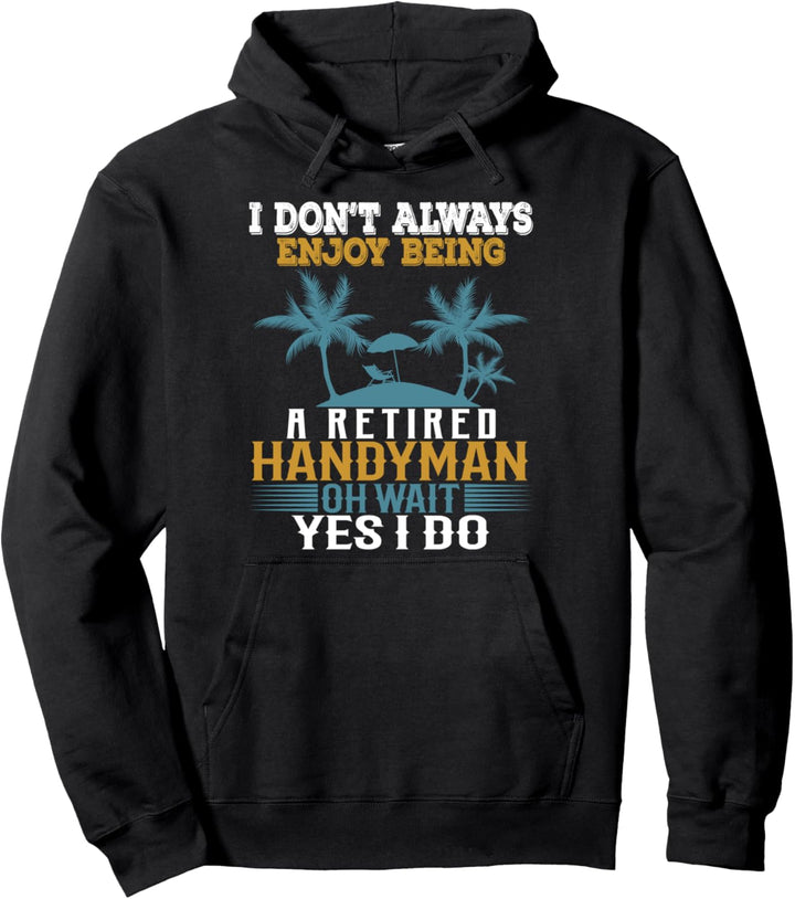 Ich geniesse es nicht immer, ein pensionierter Handwerker zu sein Warte Ja Ich tue Pullover Hoodie