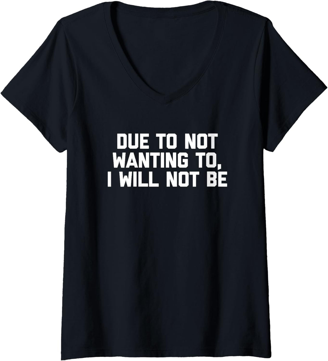 T-Shirt mit lustigem Spruch "Due To Not Wanting To, I Will Not Be" T-Shirt mit V-Ausschnitt
