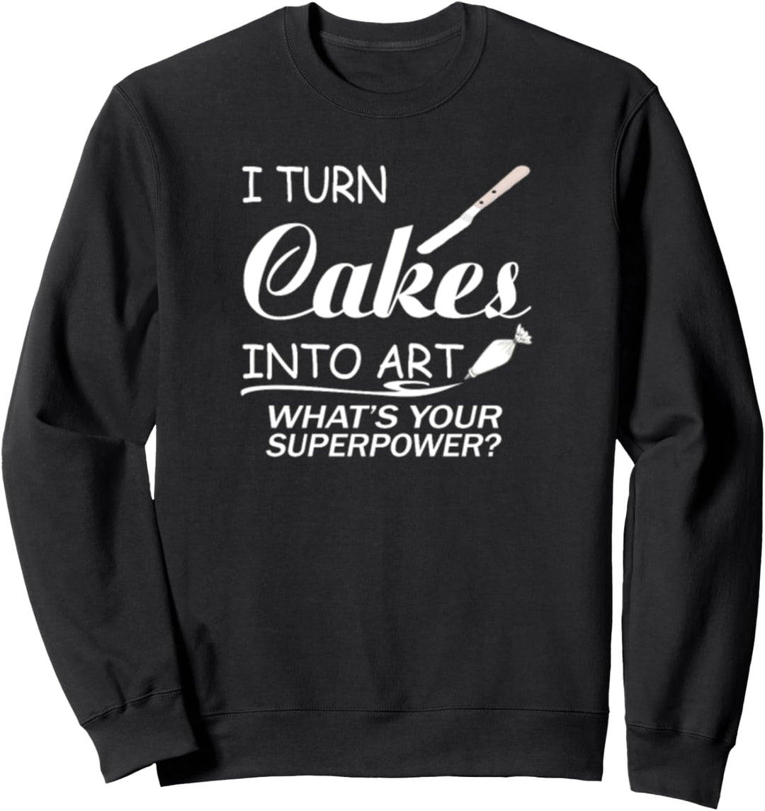 I Turn Cakes Into Art What's Your Superpower Sweatshirt