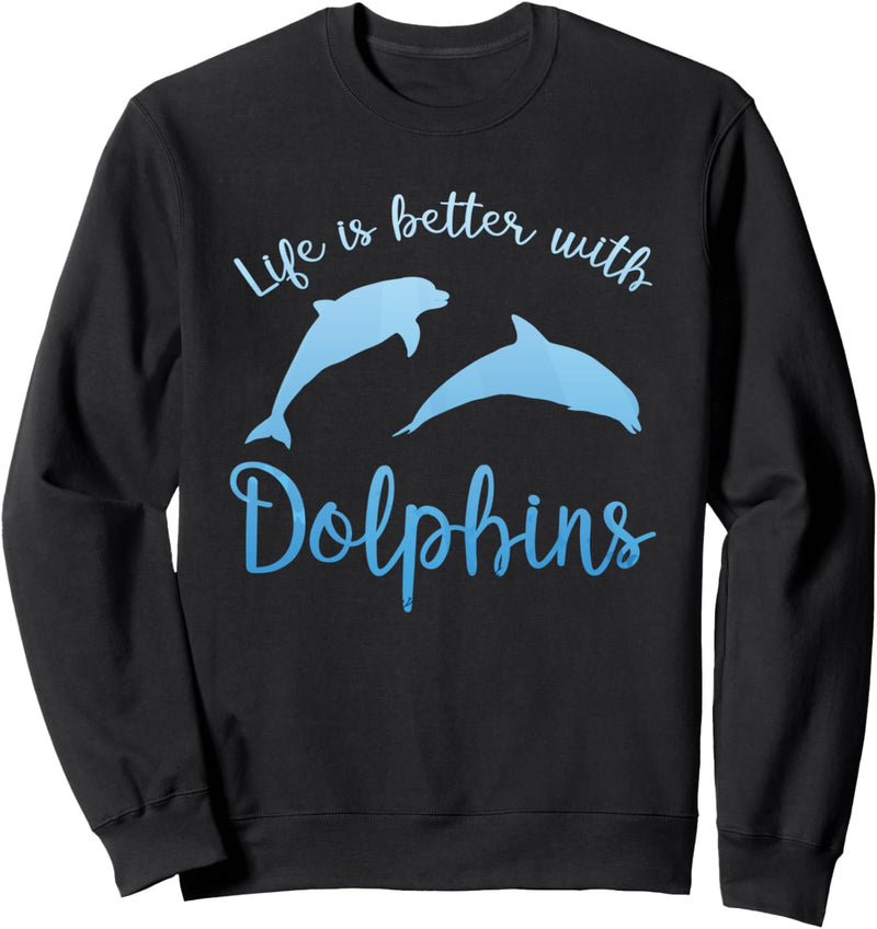 Life Is Better With Dolphins Gift Dolphin Lover Sweatshirt