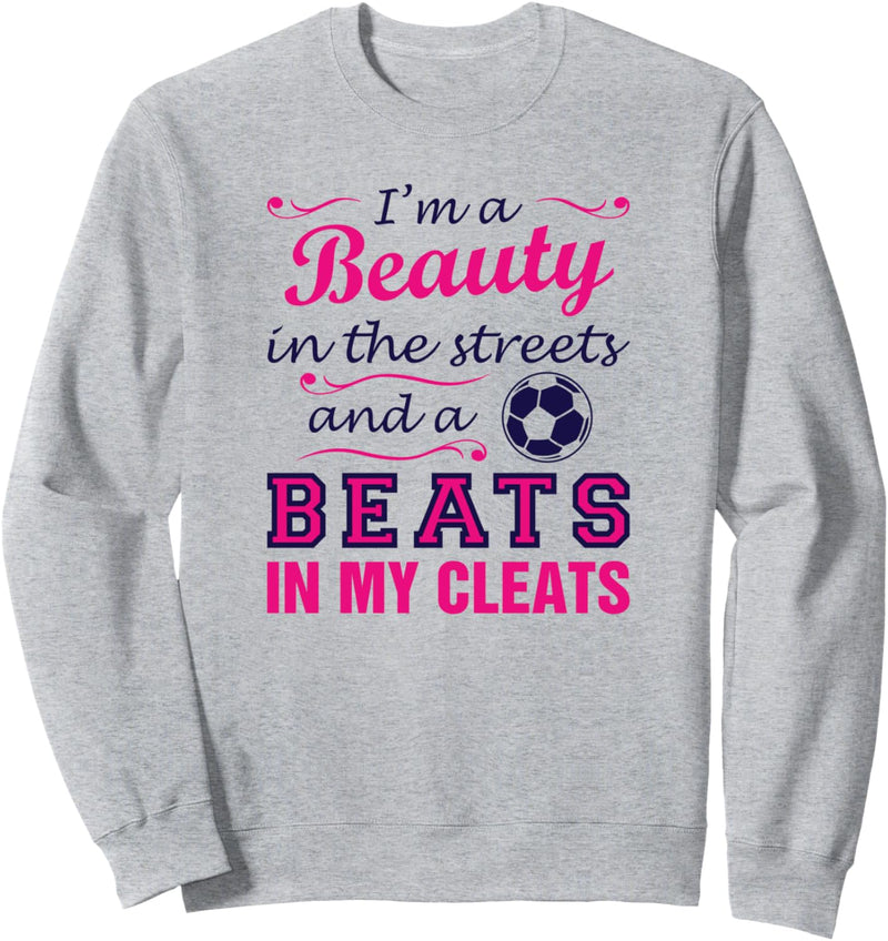 Soccer Girl Beauty In the Streets Beast in my Cleats Sweatshirt