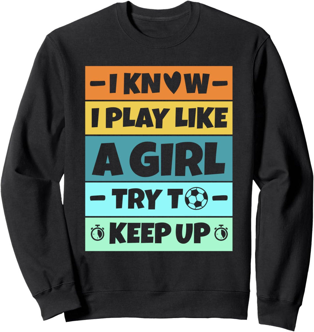 Süsser Fussball Ich weiss, ich spiele wie ein Mädchen. Versuche Sweatshirt
