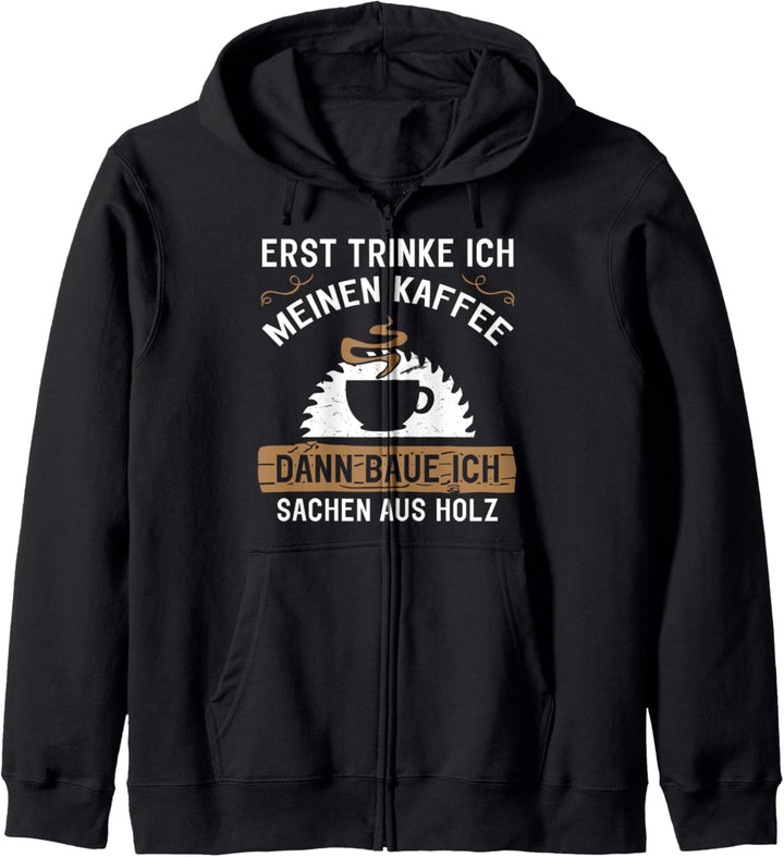 Erst Trinke Ich Meinen Kaffee Dann Baue Ich Sachen Aus Holz Kapuzenjacke
