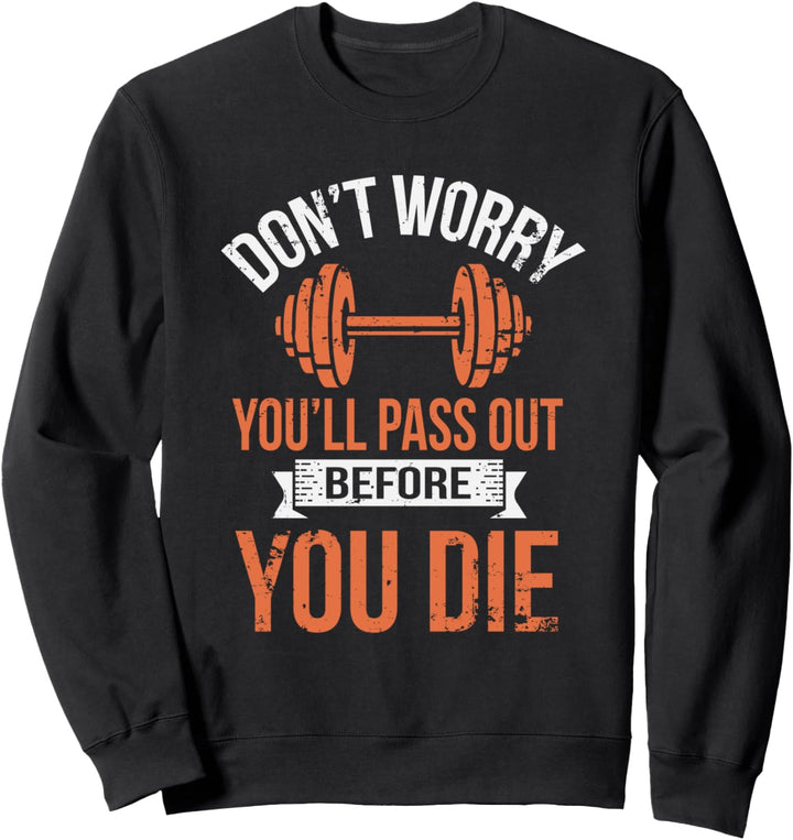 Funny Don't Worry You'll Pass Out Before You Die Gym Sweatshirt