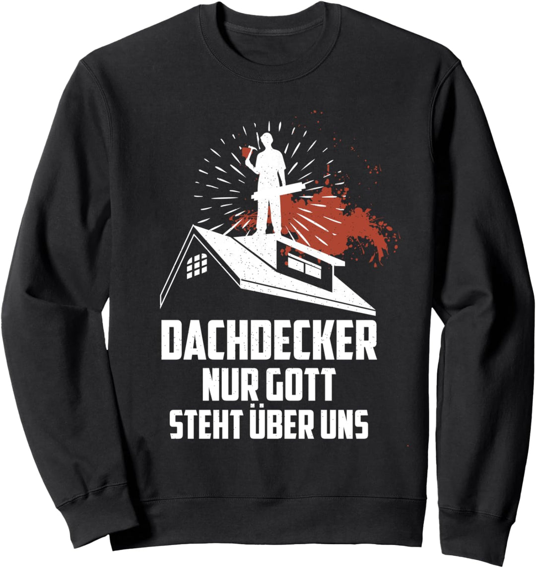 Dachdecker Nur Gott steht über uns Zimmermann Zimmerei Sweatshirt