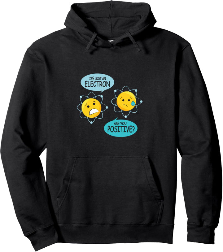 I've Lost An Electron Are You Positive Chemistry Pullover Hoodie