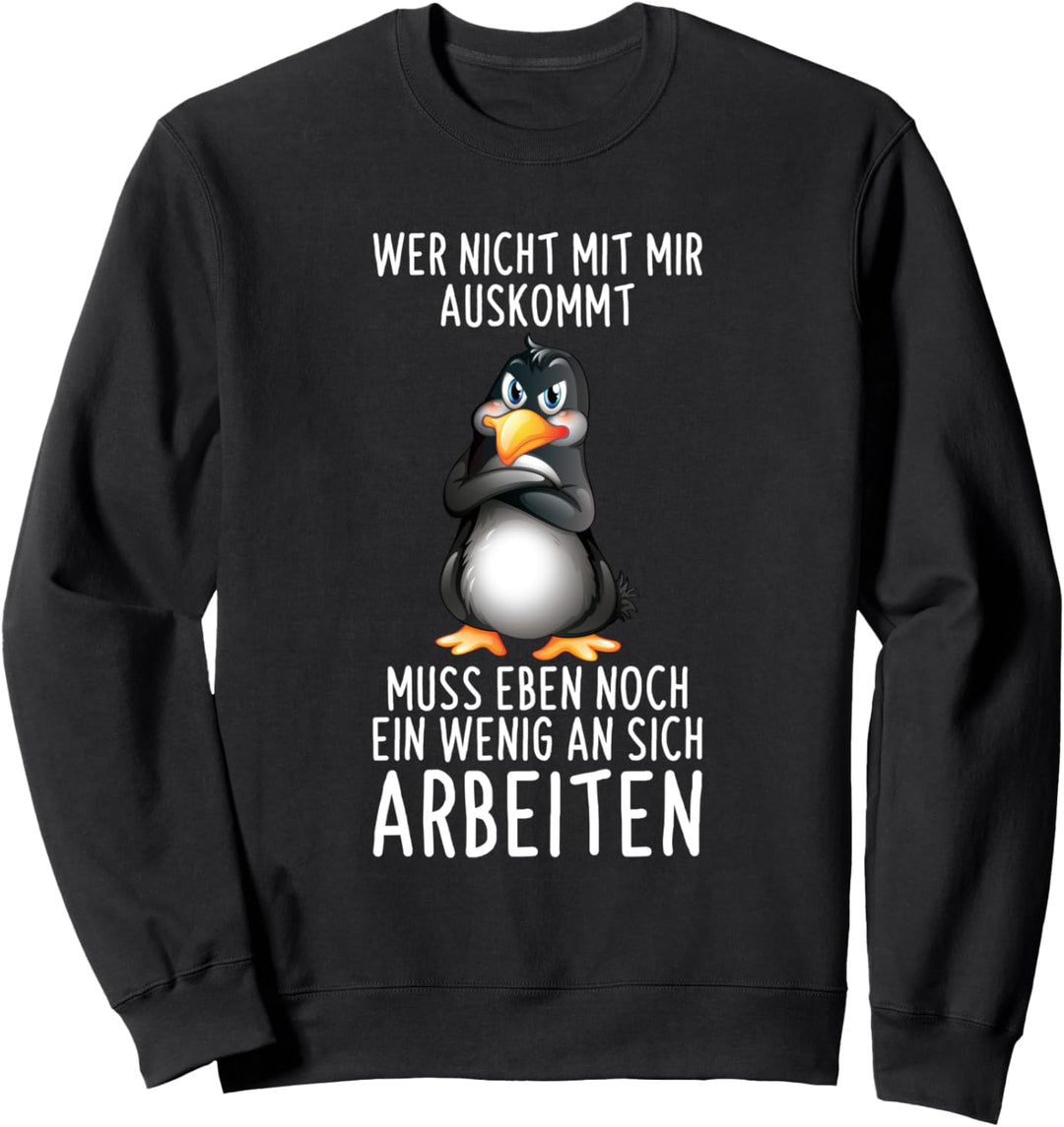 Wer Nicht Mit Mir Auskommt Muss An Sich Arbeiten Pinguin Sweatshirt