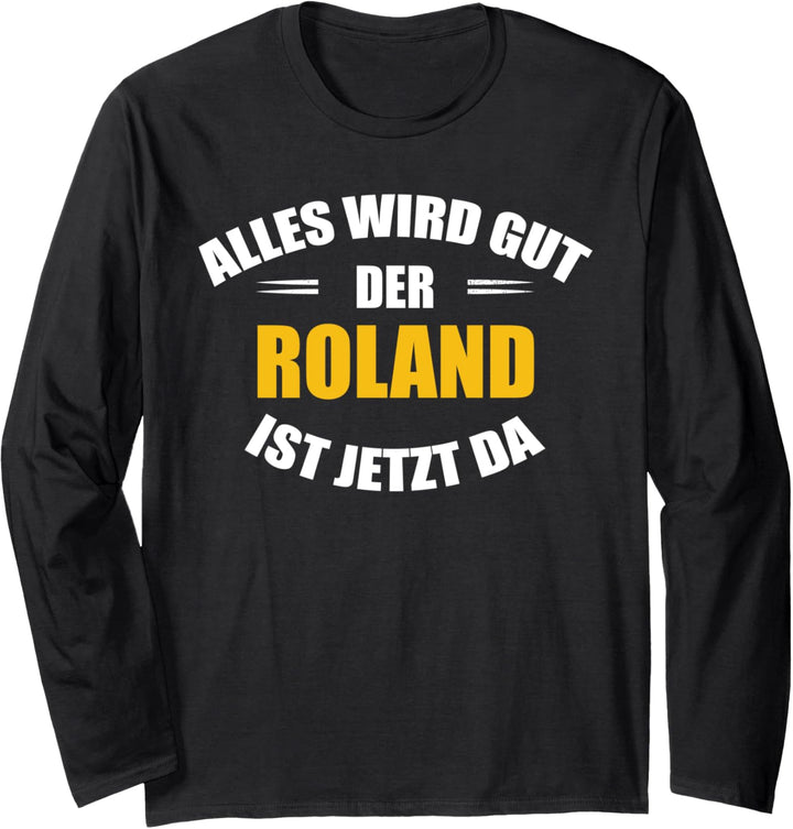 Vorname Roland - Alles wird gut, der Roland ist jetzt da! Langarmshirt