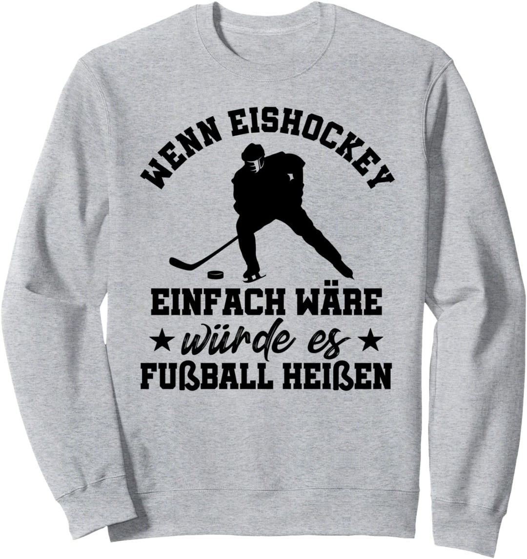 Wenn Eishockey Einfach Wäre Würde Es Fussball Heissen Spruch Sweatshirt