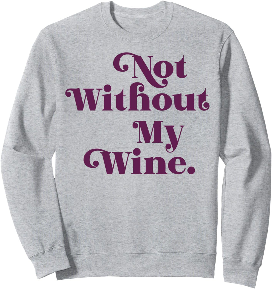 NOT WITHOUT MY WINE Sweatshirt