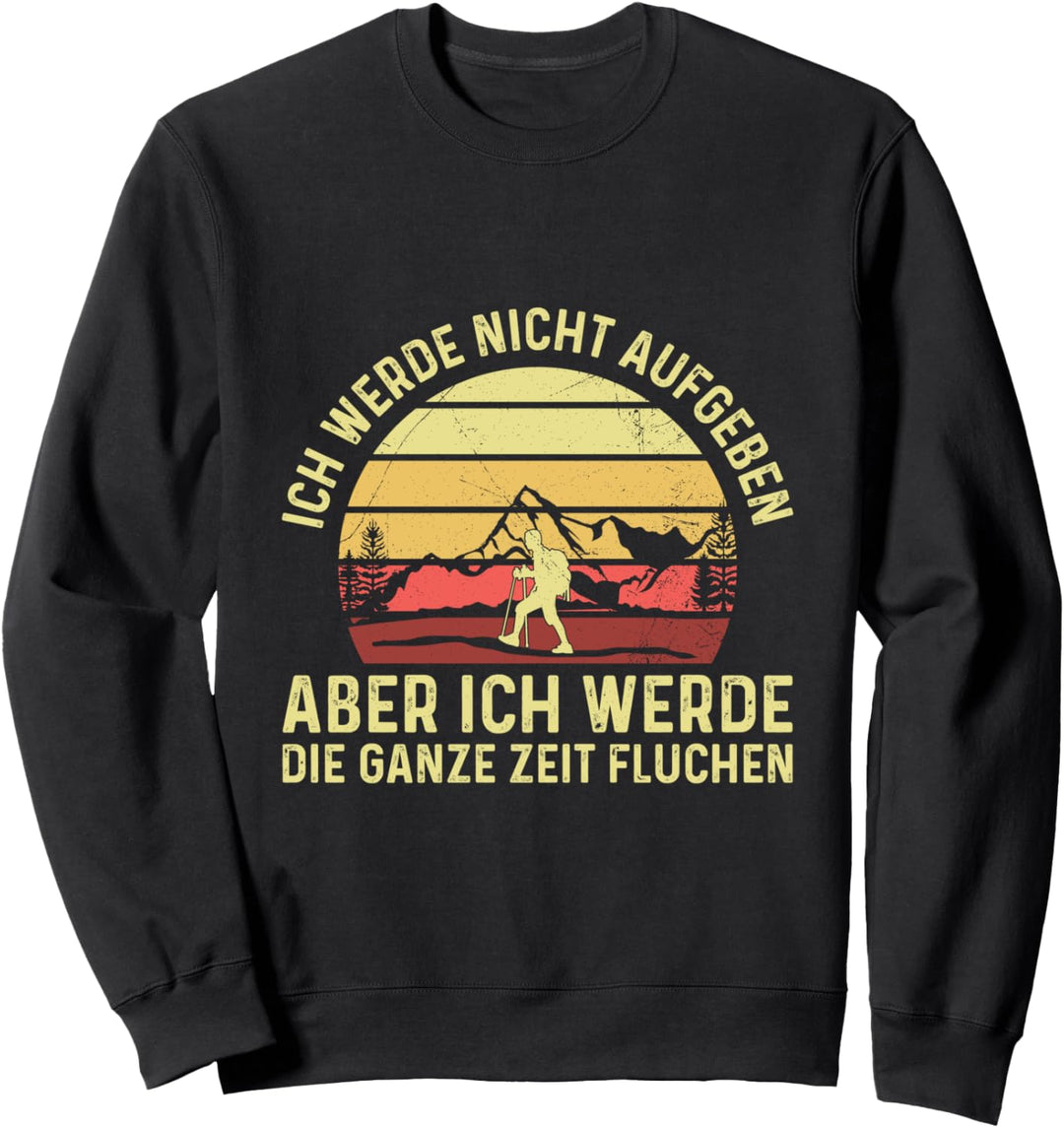 Ich Werde Nicht Aufgeben Die Ganze Zeit Fluchen Wandern Berg Sweatshirt