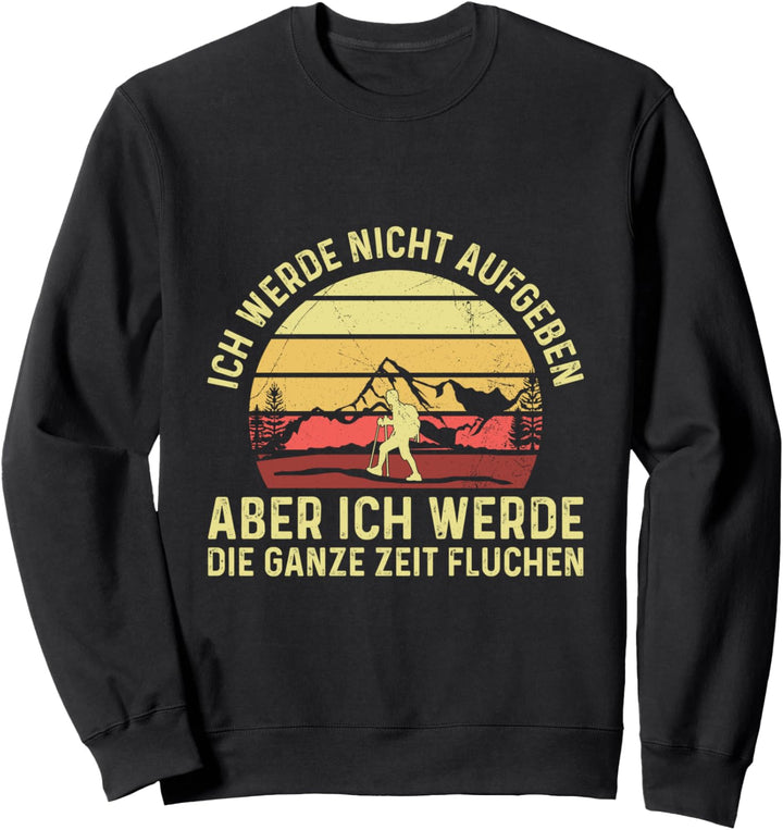 Ich Werde Nicht Aufgeben Die Ganze Zeit Fluchen Wandern Berg Sweatshirt