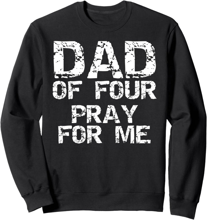Distressed Father's Day Quote Joke Dad of Four Pray for Me Sweatshirt
