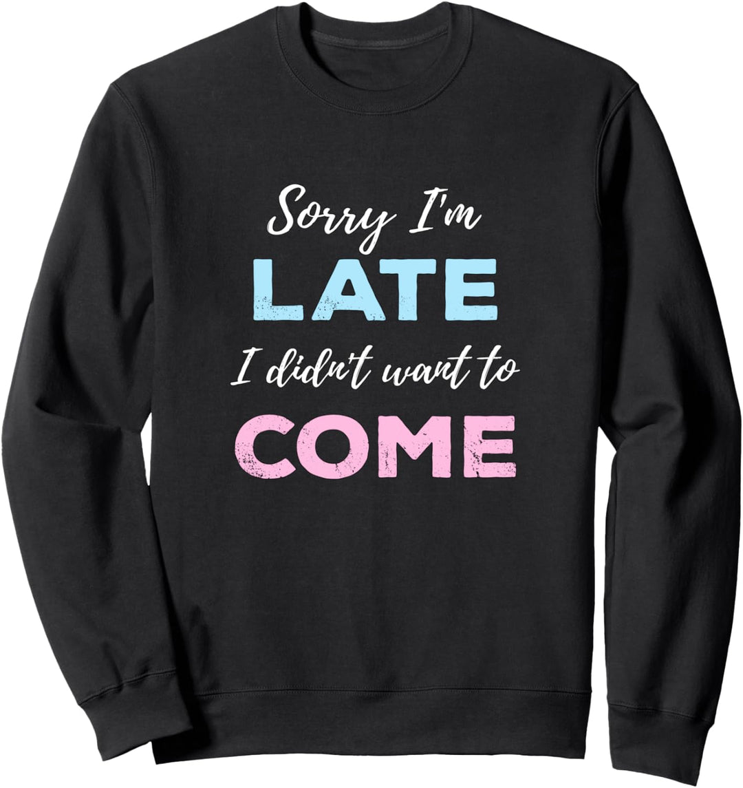 Tut mir leid, dass ich zu spät komme, ich wollte nicht Sweatshirt