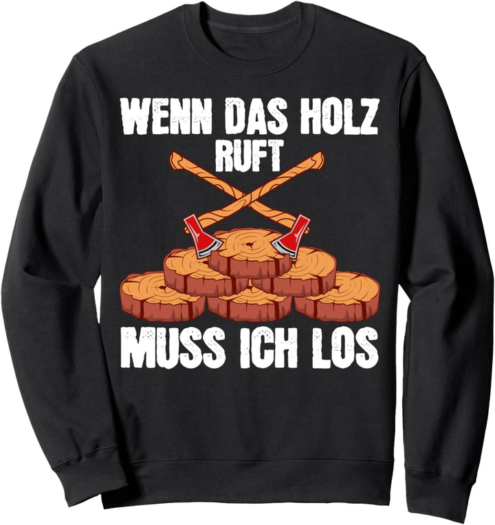 Wenn das Holz ruft muss ich los Tischler Forstwirt Förster Sweatshirt