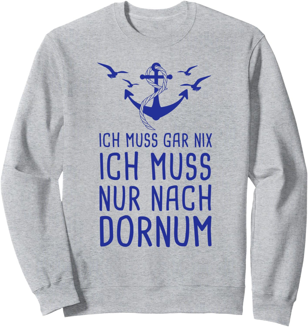 Ich Muss Gar Nix Ich Muss Nach Dornum Ostfriesland Urlaub Sweatshirt