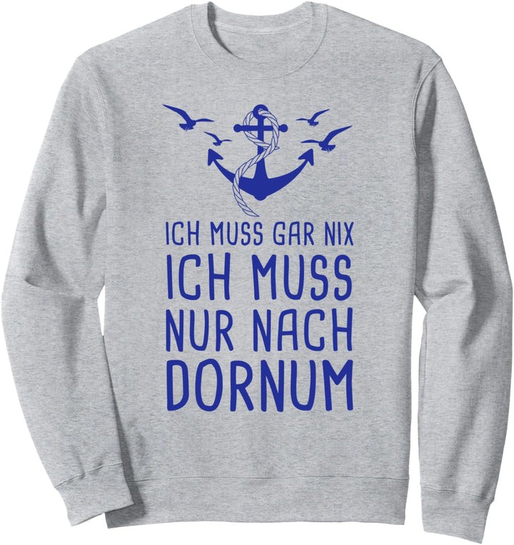 Ich Muss Gar Nix Ich Muss Nach Dornum Ostfriesland Urlaub Sweatshirt