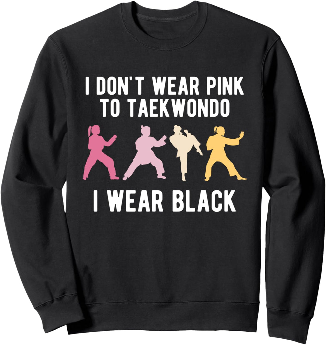 I Dont Wear Pink To Taekwondo I Wear Black Sweatshirt