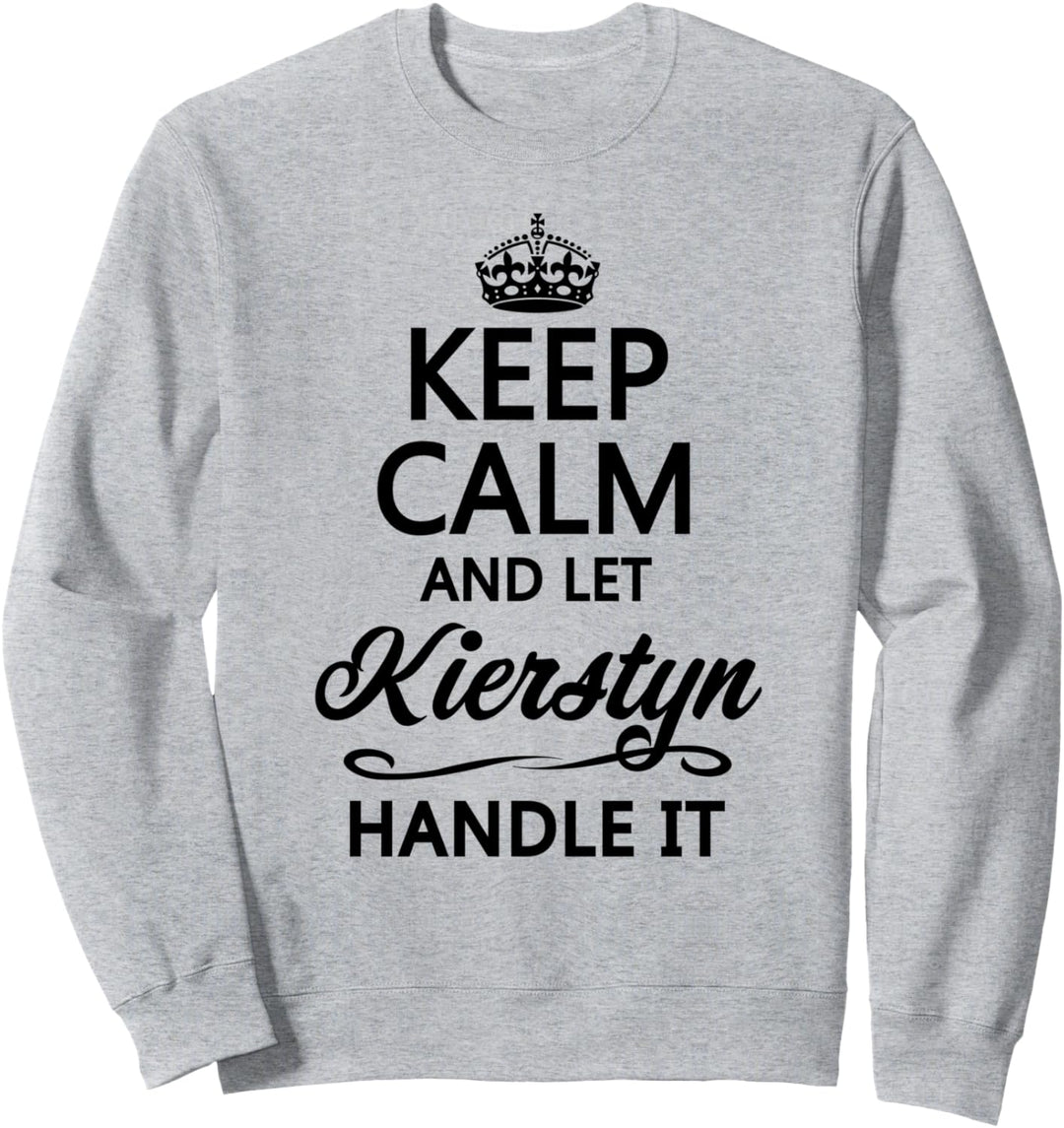 KEEP CALM and let KIERSTYN Handle It | Funny Name Gift - Sweatshirt