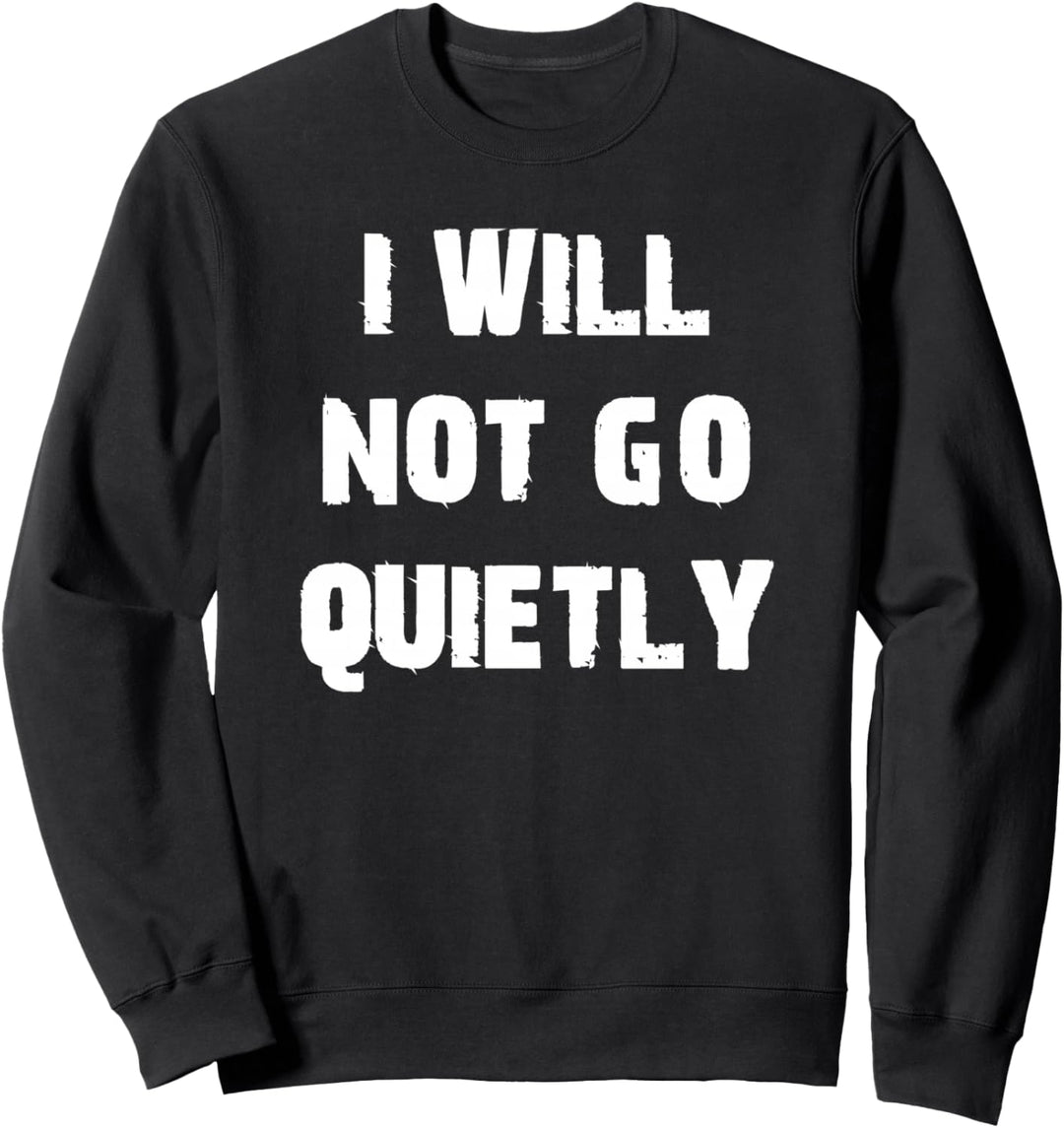 I Will Not Go Quietly Protest Resist Sweatshirt