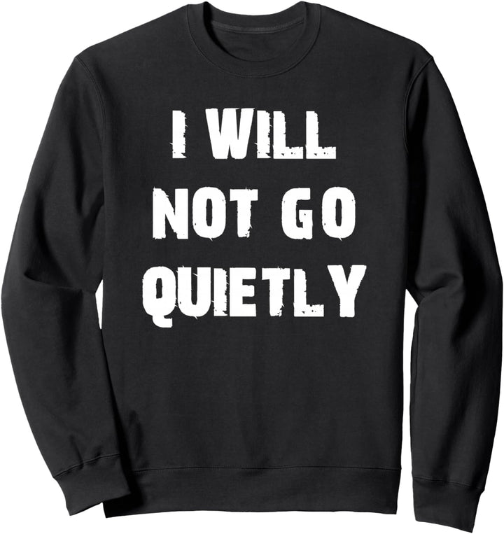 I Will Not Go Quietly Protest Resist Sweatshirt