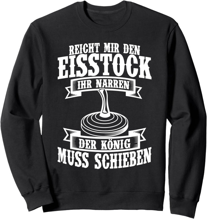 Reicht mir den Eisstock der König muss schieben Sweatshirt