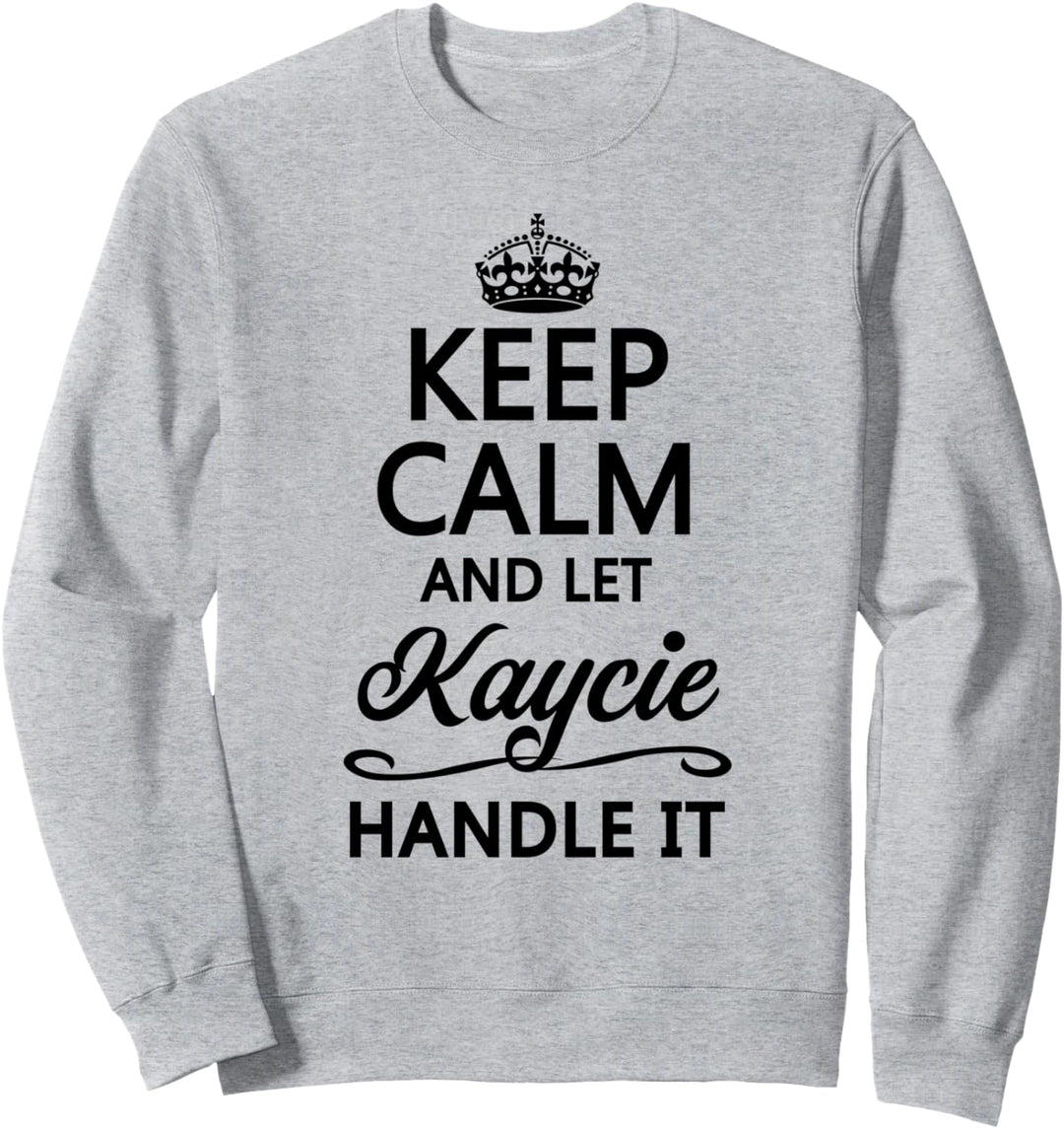 KEEP CALM and let KAYCIE Handle It | Funny Name Gift - Sweatshirt