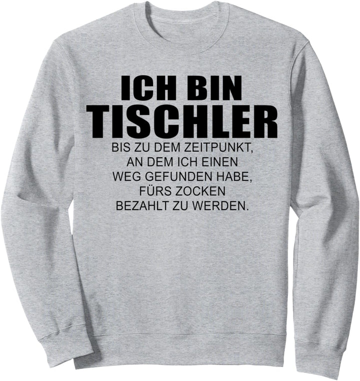 Tischler bis ich fürs zocken bezahlt werde lustiges Design Sweatshirt