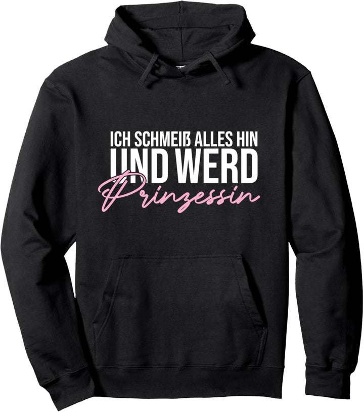 Ich Schmeiss Alles Hin Und Werd Prinzessin Pullover Hoodie